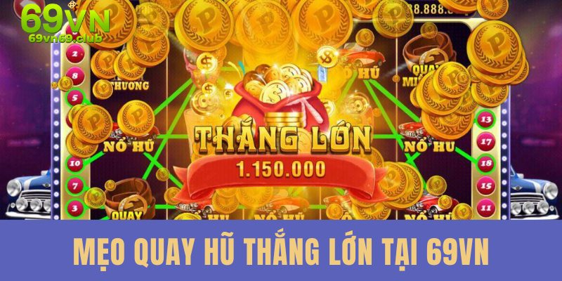 Mẹo quay hũ thần tài thắng lớn tại 69VN