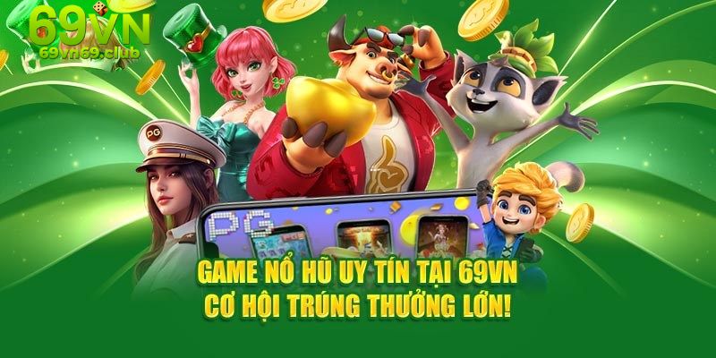 Nhà cái sở hữu kho game nổ hũ siêu khủng